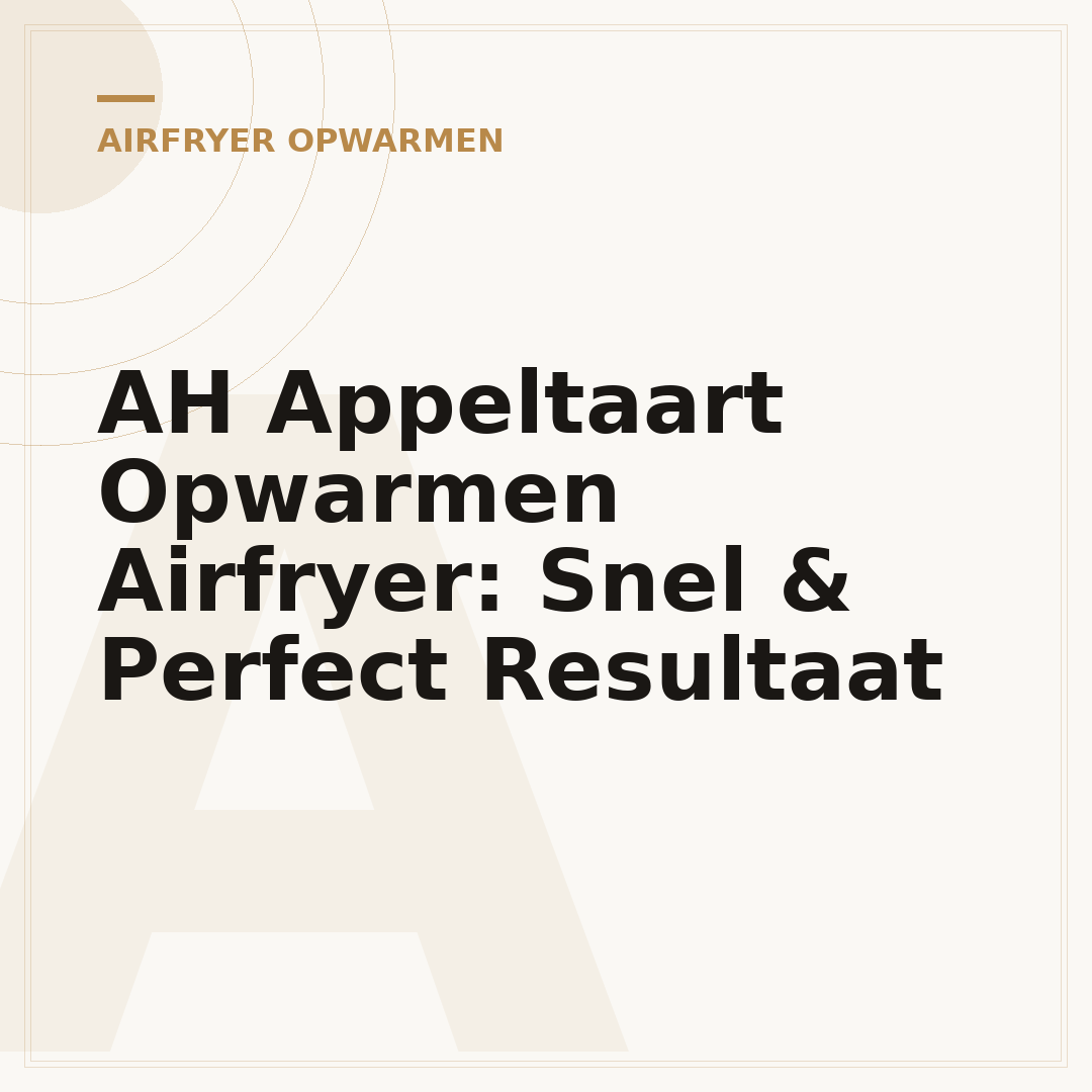 AH Appeltaart Opwarmen Airfryer: Snel & Perfect Resultaat