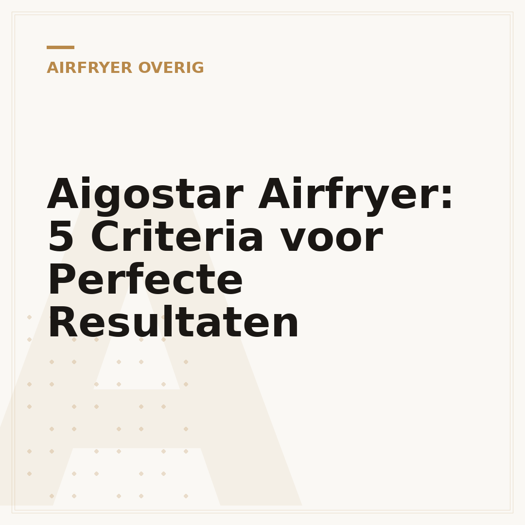 Aigostar Airfryer: 5 Criteria voor Perfecte Resultaten