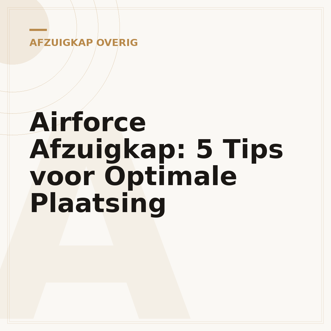 Airforce Afzuigkap: 5 Tips voor Optimale Plaatsing
