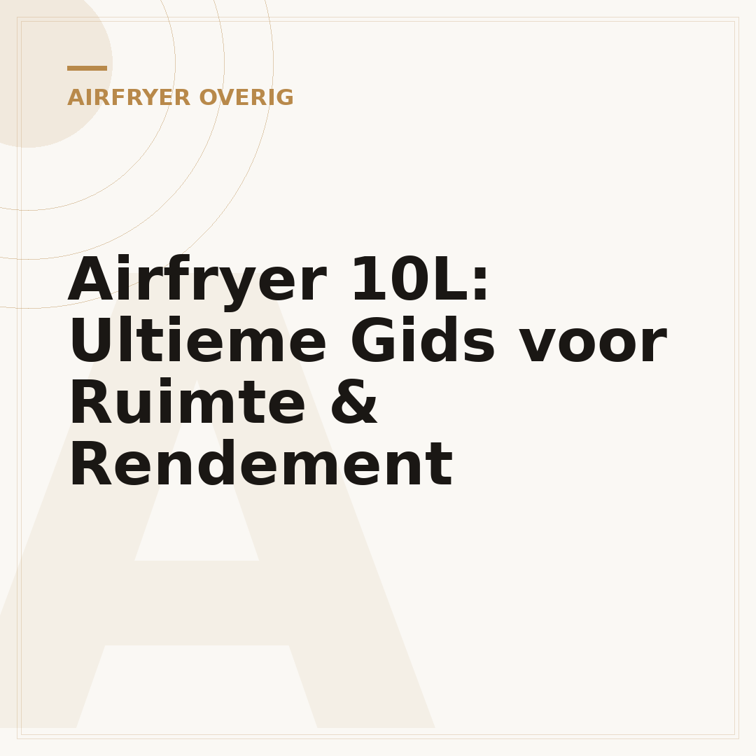 Airfryer 10L: Ultieme Gids voor Ruimte & Rendement