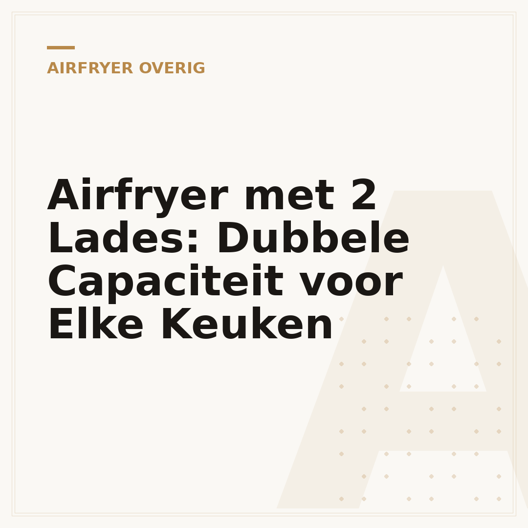 Airfryer met 2 Lades: Dubbele Capaciteit voor Elke Keuken