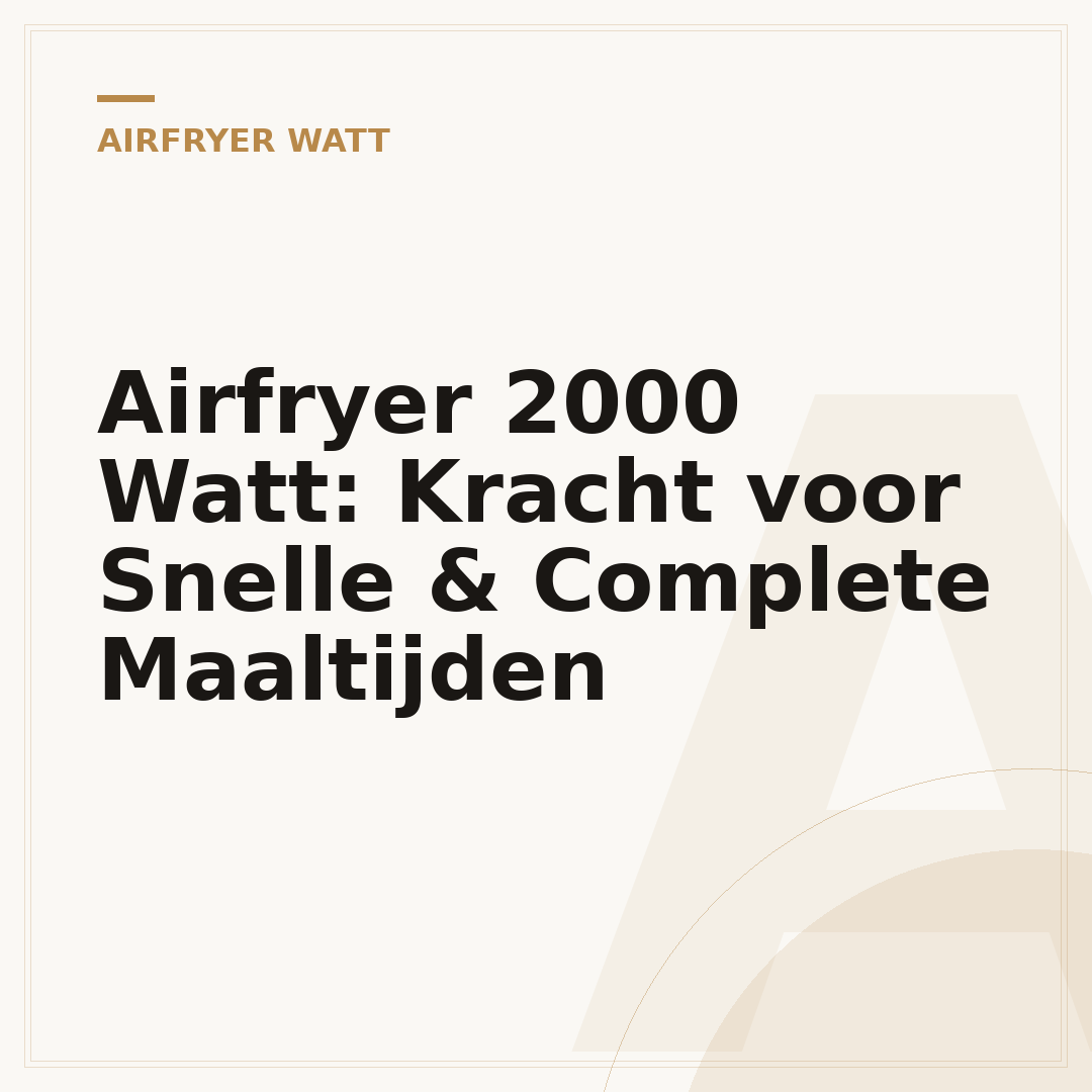 Airfryer 2000 Watt: Kracht voor Snelle & Complete Maaltijden