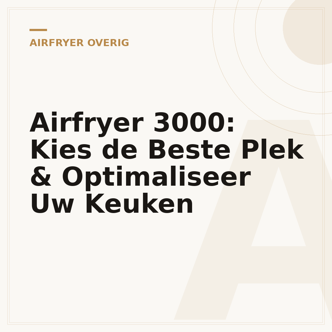Airfryer 3000: Kies de Beste Plek & Optimaliseer Uw Keuken