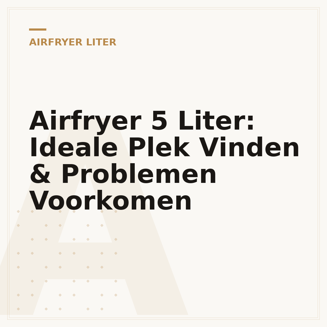 Airfryer 5 Liter: Ideale Plek Vinden & Problemen Voorkomen
