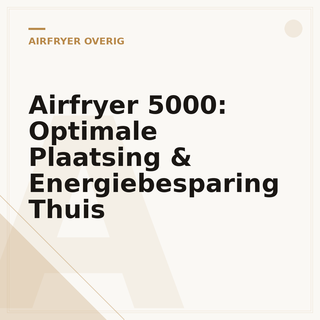 Airfryer 5000: Optimale Plaatsing & Energiebesparing Thuis