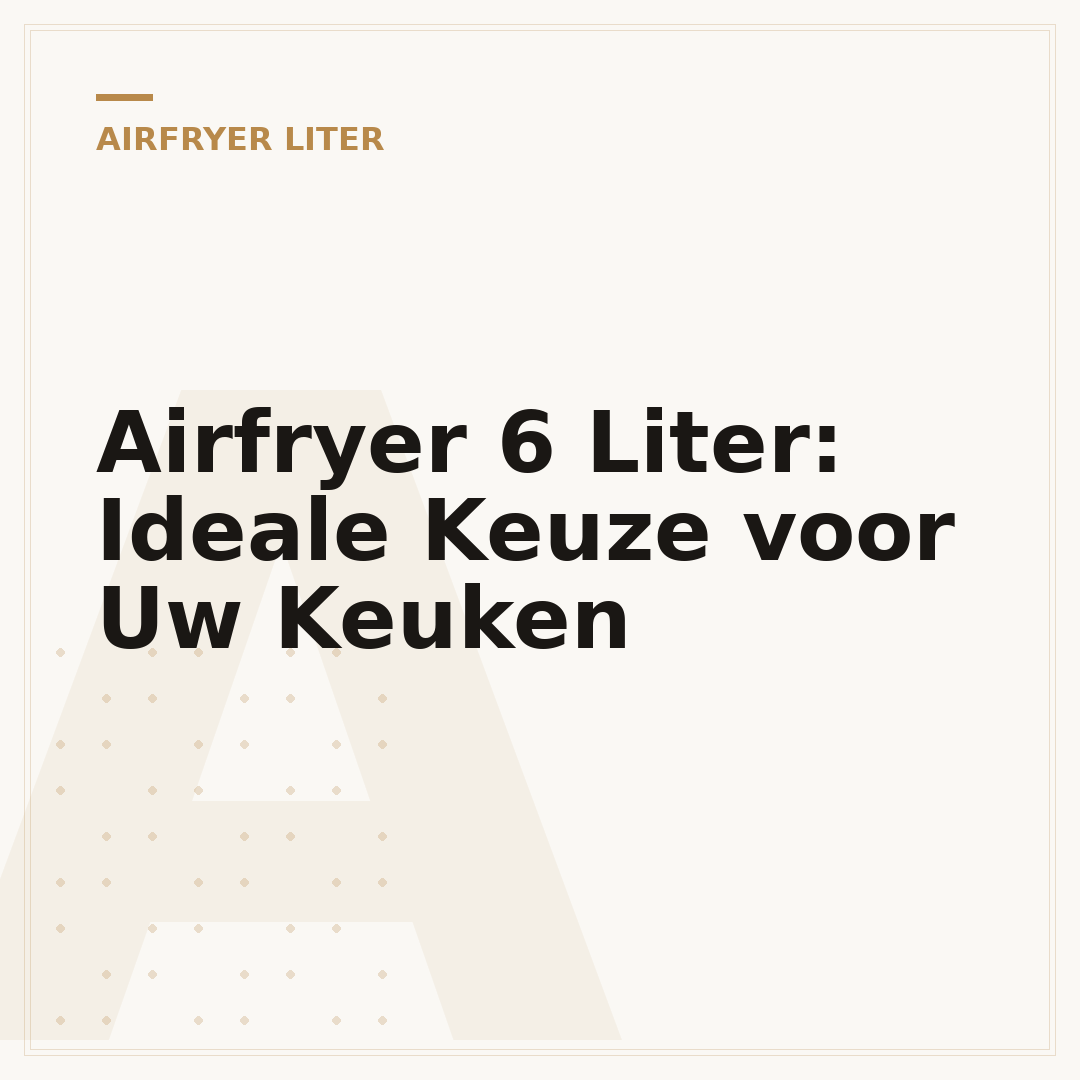 Airfryer 6 Liter: Ideale Keuze voor Uw Keuken