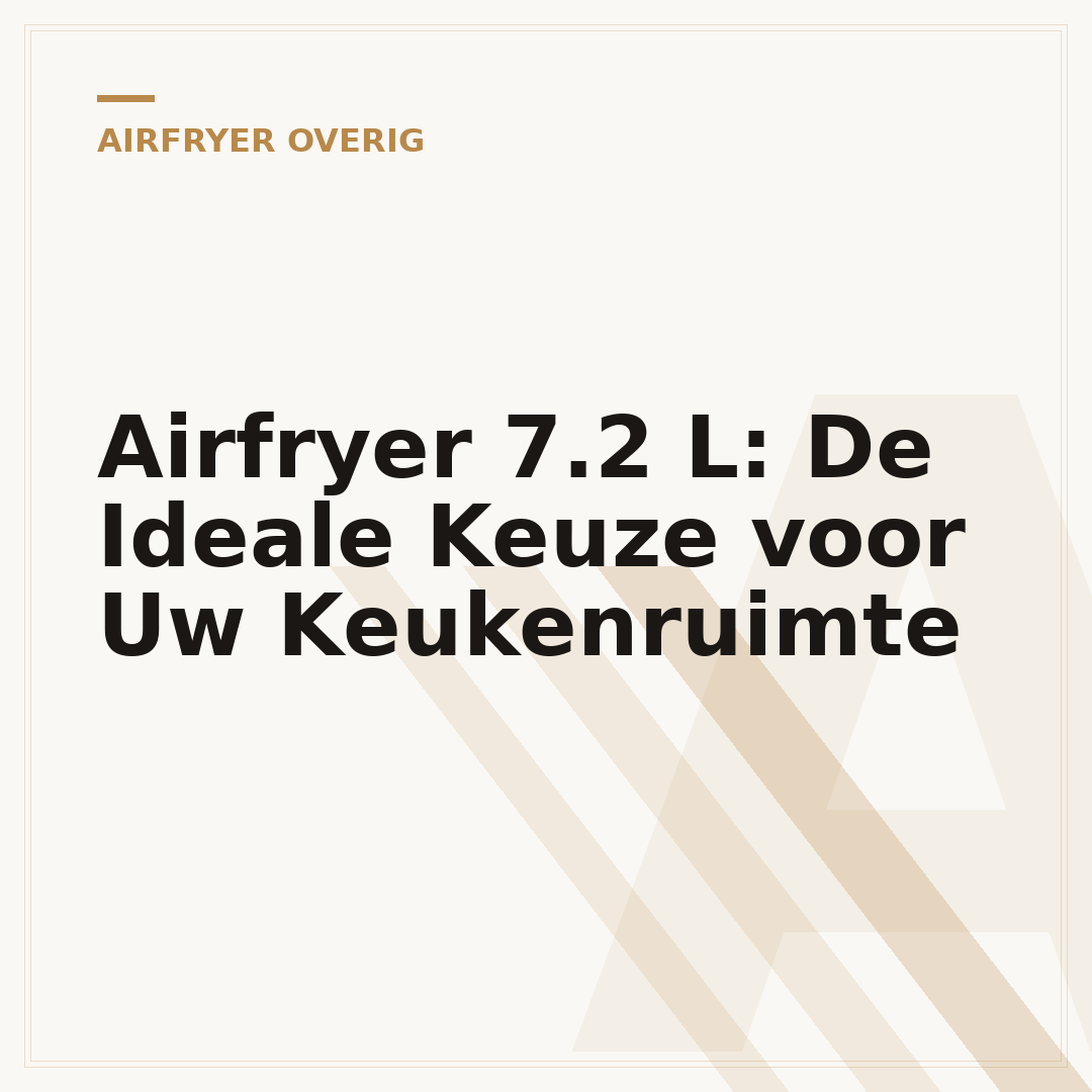 Airfryer 7.2 L: De Ideale Keuze voor Uw Keukenruimte