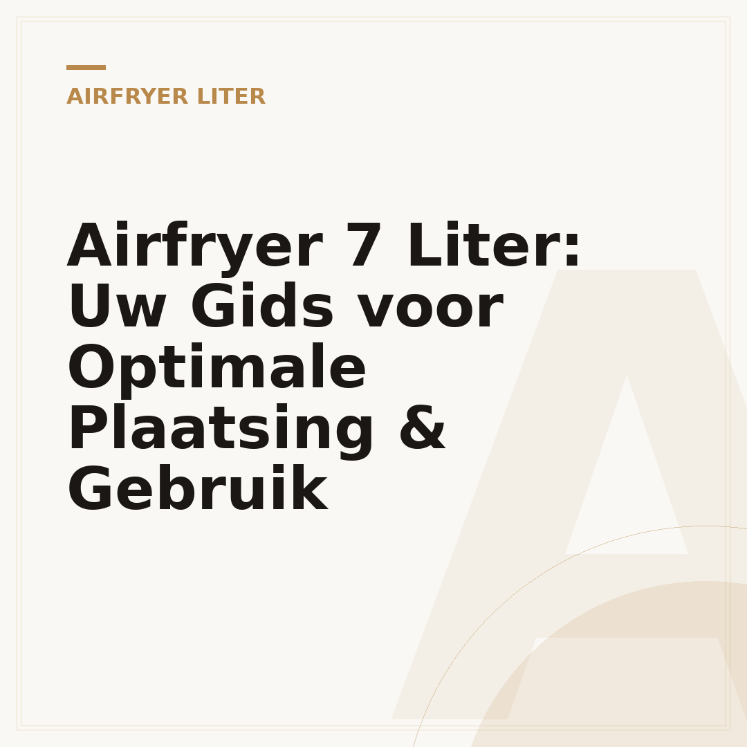Airfryer 7 Liter: Uw Gids voor Optimale Plaatsing & Gebruik