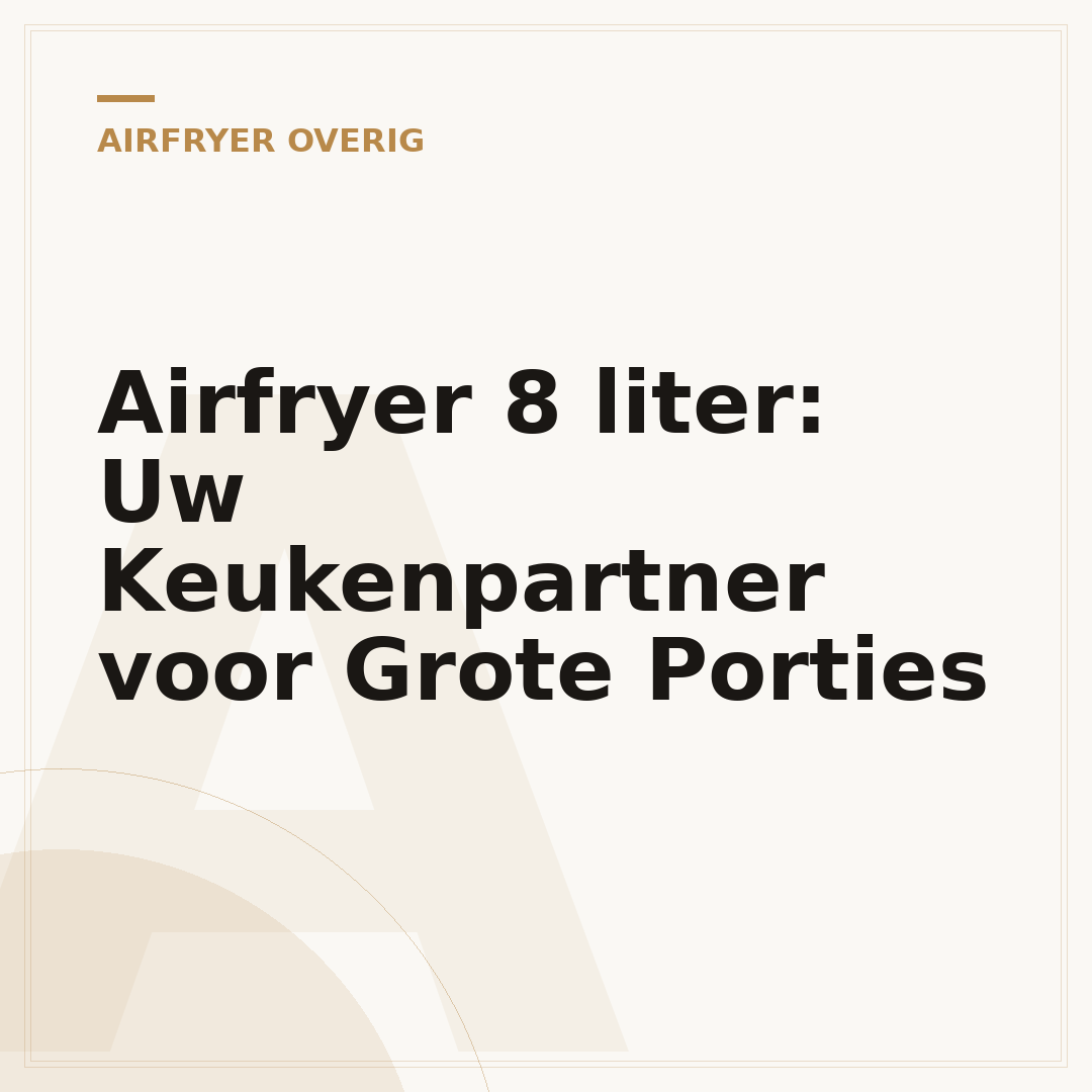 Airfryer 8 liter: Uw Keukenpartner voor Grote Porties