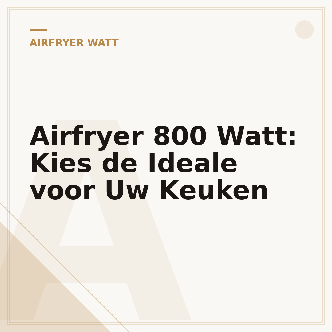 Airfryer 800 Watt: Kies de Ideale voor Uw Keuken