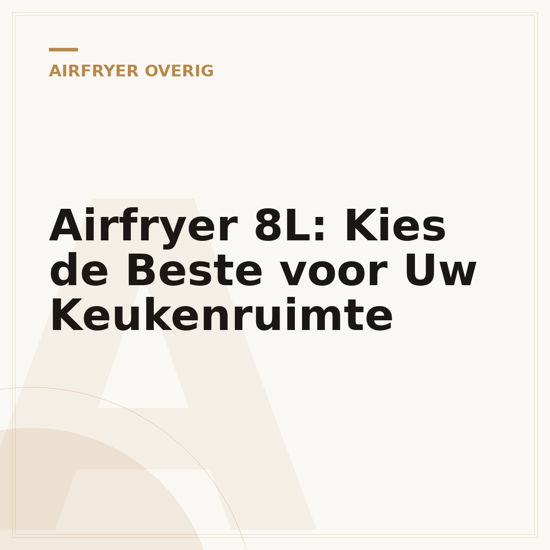 Airfryer 8L: Kies de Beste voor Uw Keukenruimte