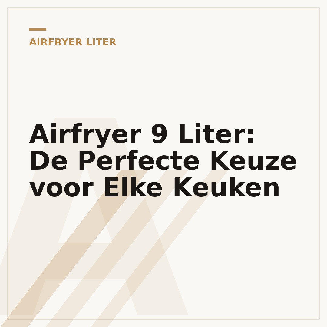Airfryer 9 Liter: De Perfecte Keuze voor Elke Keuken