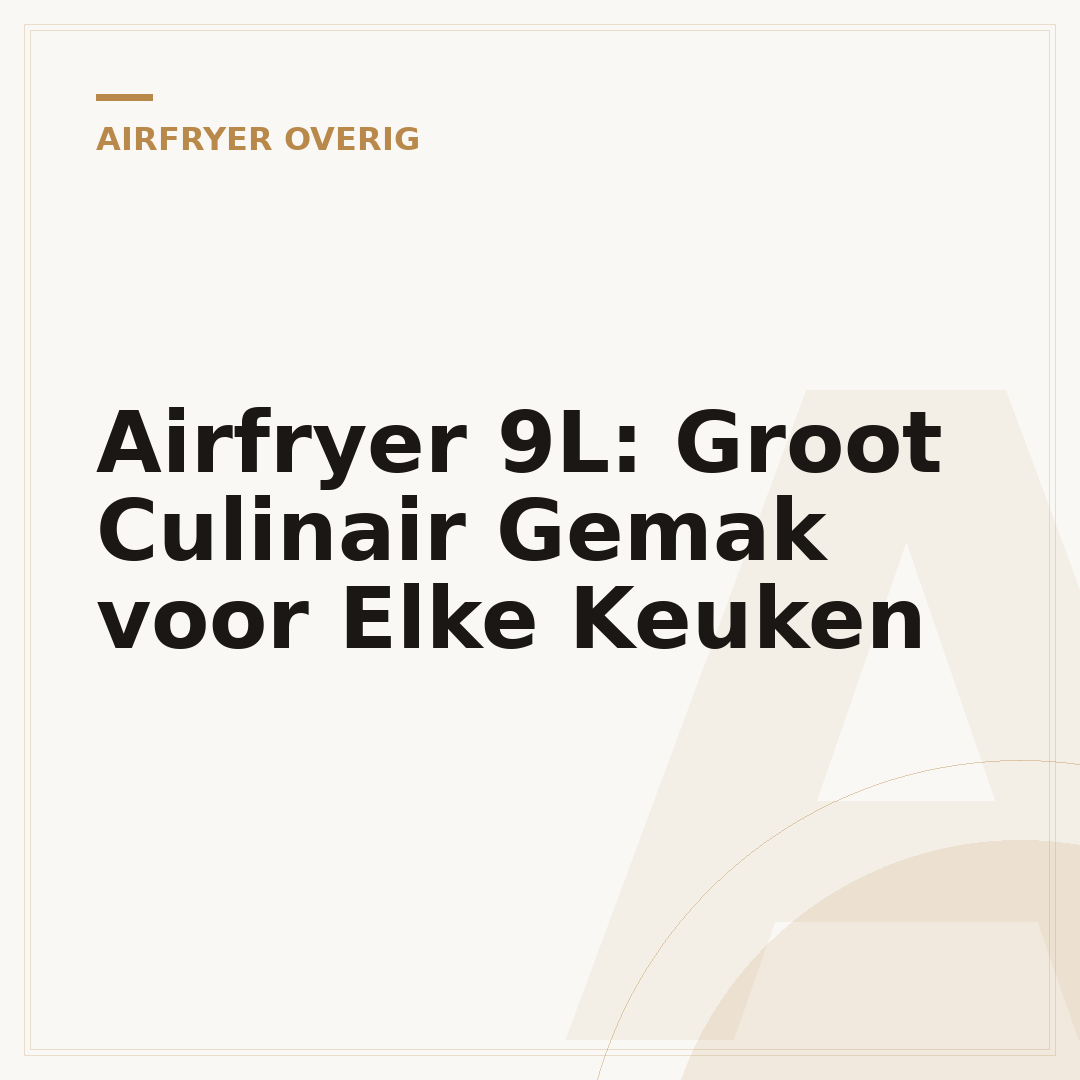 Airfryer 9L: Groot Culinair Gemak voor Elke Keuken