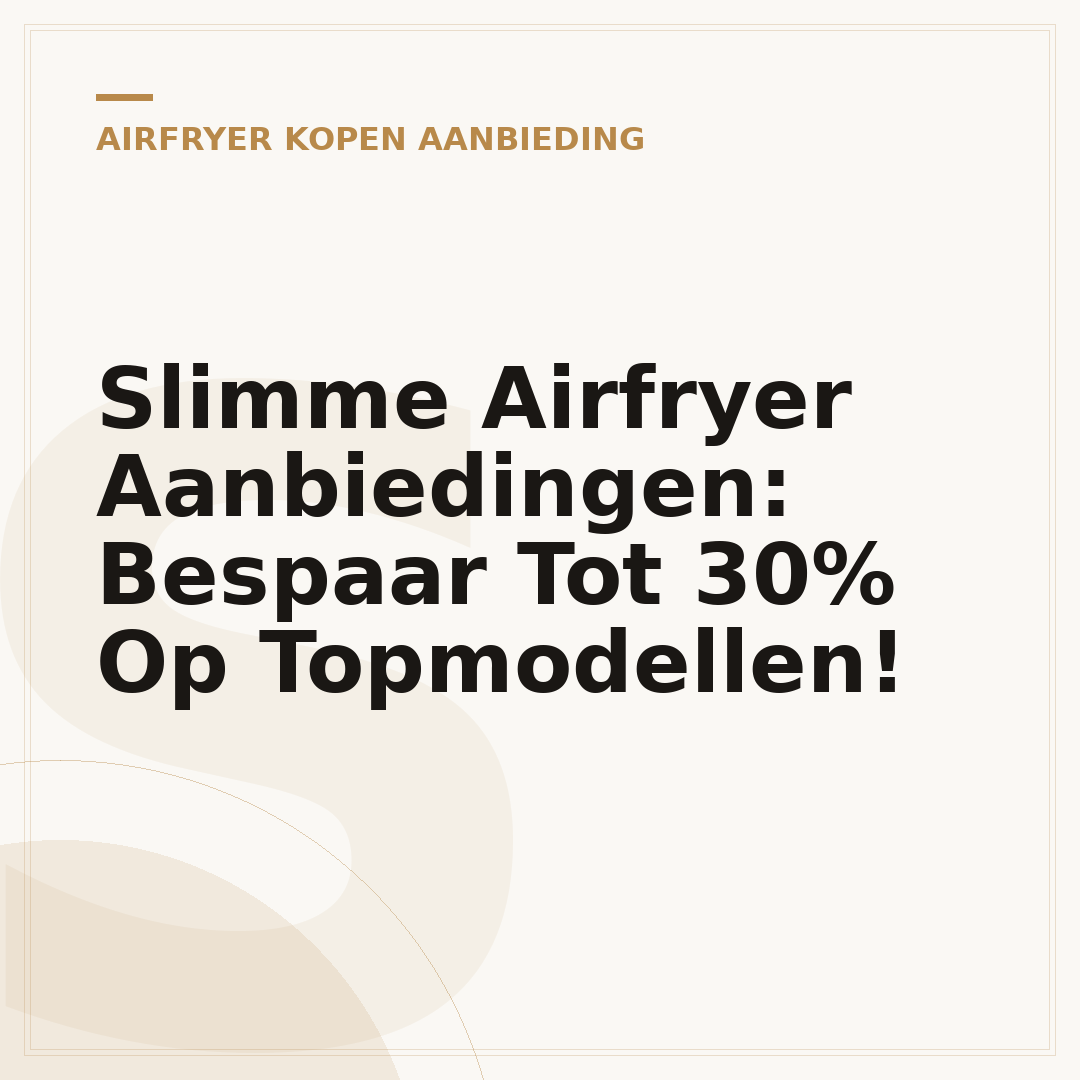 Slimme Airfryer Aanbiedingen: Bespaar Tot 30% Op Topmodellen!