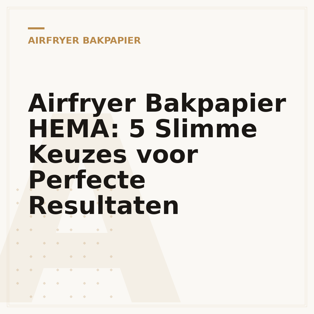 Airfryer Bakpapier HEMA: 5 Slimme Keuzes voor Perfecte Resultaten