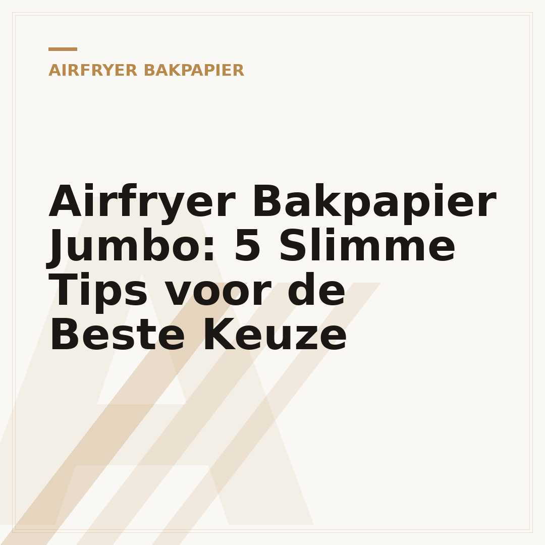 Airfryer Bakpapier Jumbo: 5 Slimme Tips voor de Beste Keuze