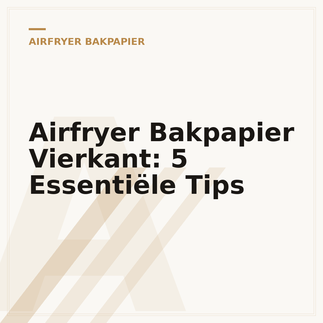 Airfryer Bakpapier Vierkant: 5 Essentiële Tips