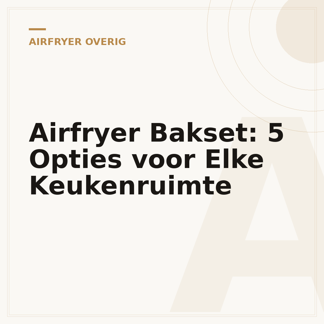 Airfryer Bakset: 5 Opties voor Elke Keukenruimte