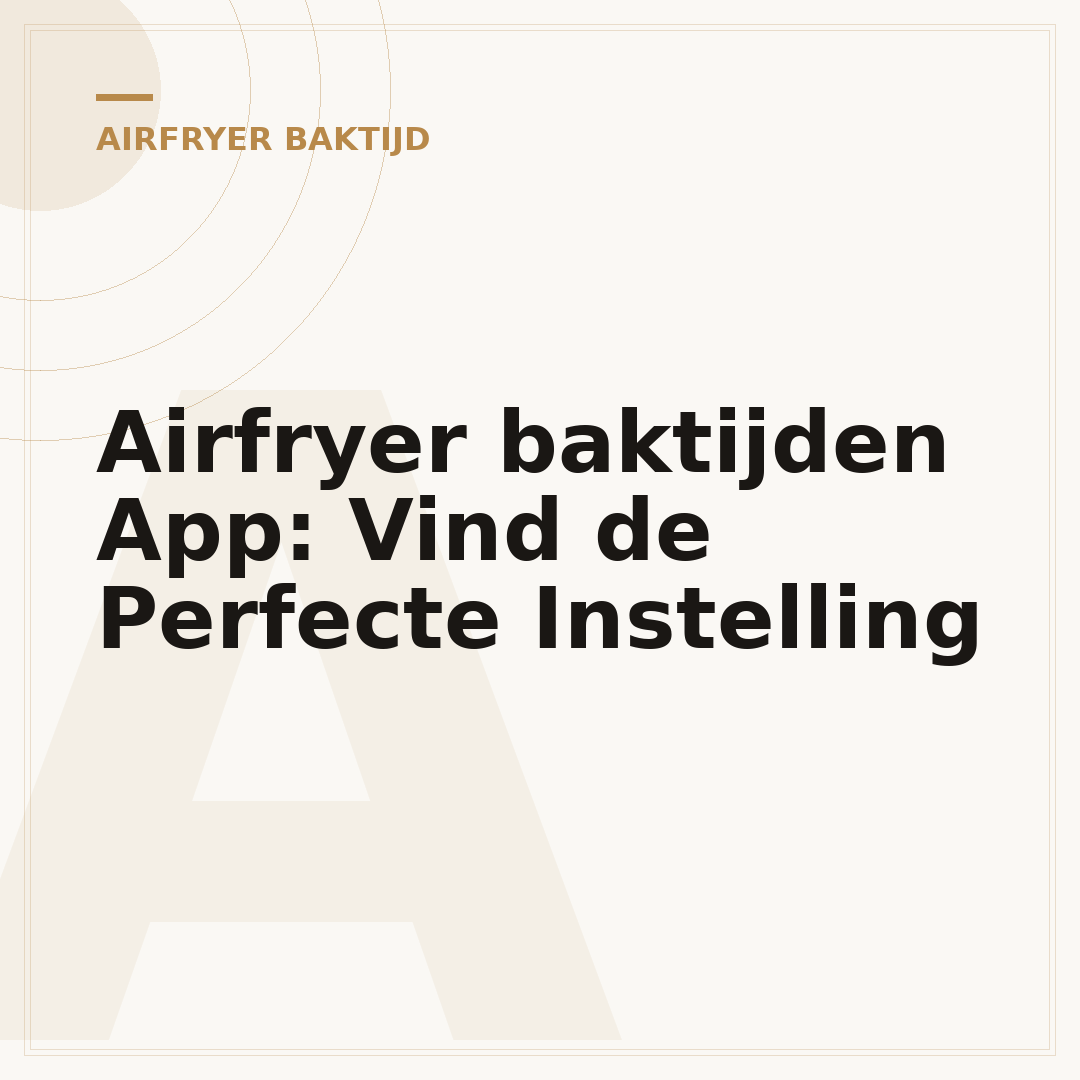 Airfryer baktijden App: Vind de Perfecte Instelling