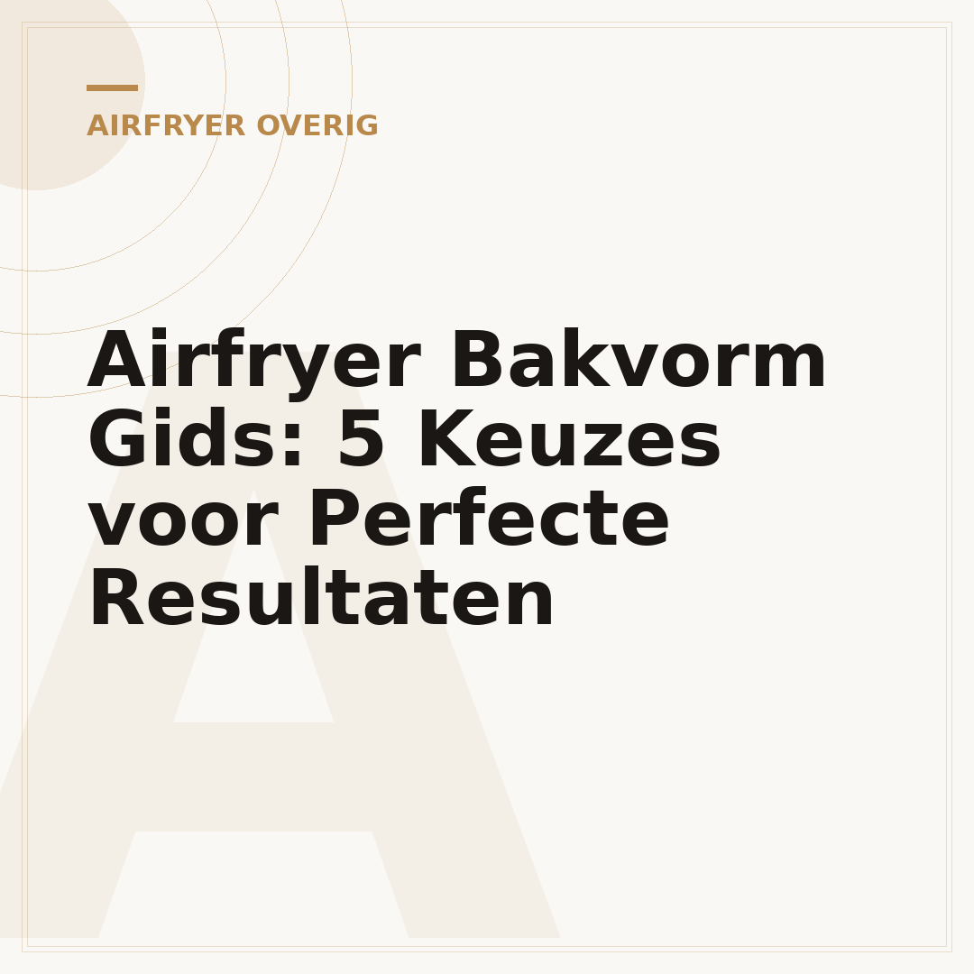 Airfryer Bakvorm Gids: 5 Keuzes voor Perfecte Resultaten
