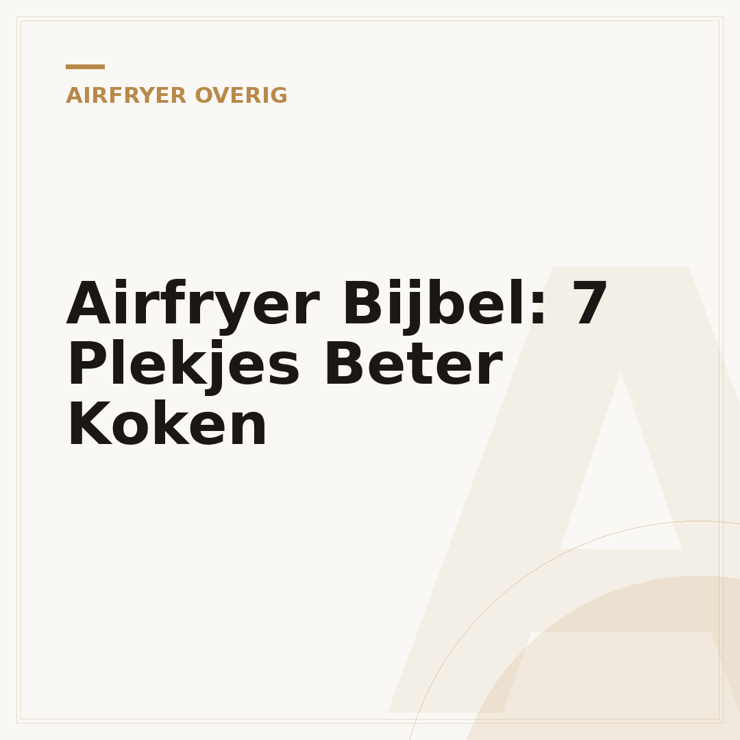 Airfryer Bijbel: 7 Plekjes Beter Koken