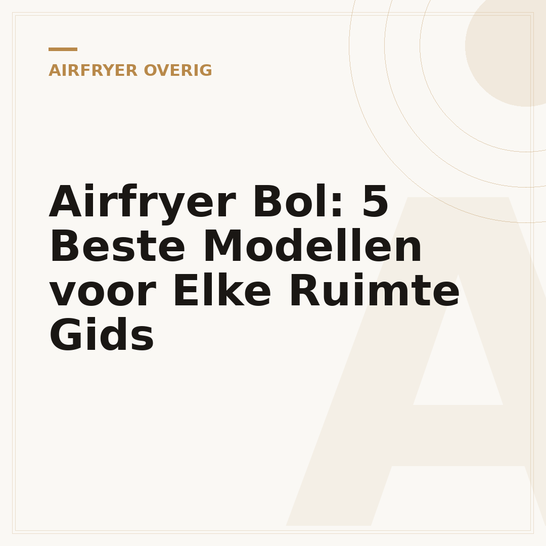 Airfryer Bol: 5 Beste Modellen voor Elke Ruimte Gids