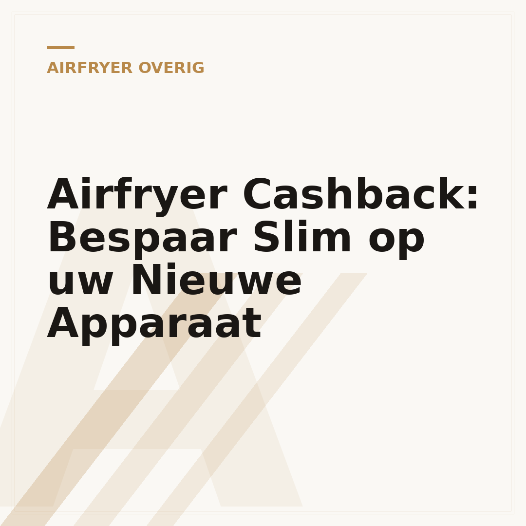 Airfryer Cashback: Bespaar Slim op uw Nieuwe Apparaat