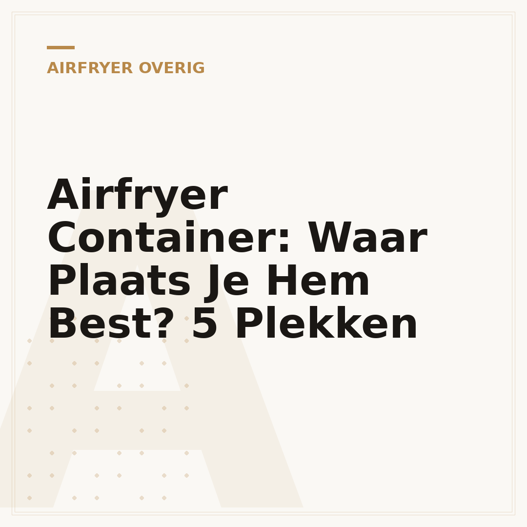 Airfryer Container: Waar Plaats Je Hem Best? 5 Plekken