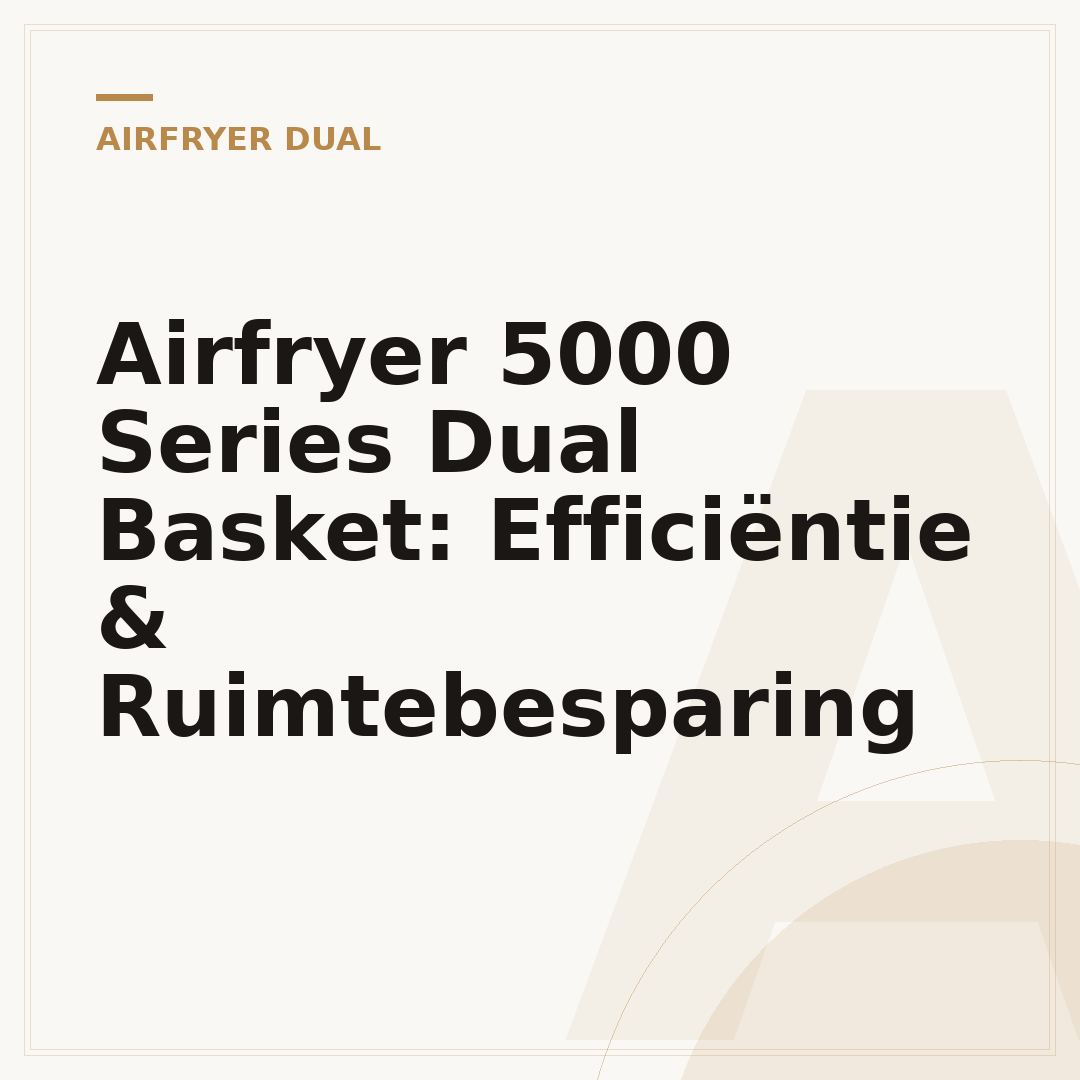 Airfryer 5000 Series Dual Basket: Efficiëntie & Ruimtebesparing