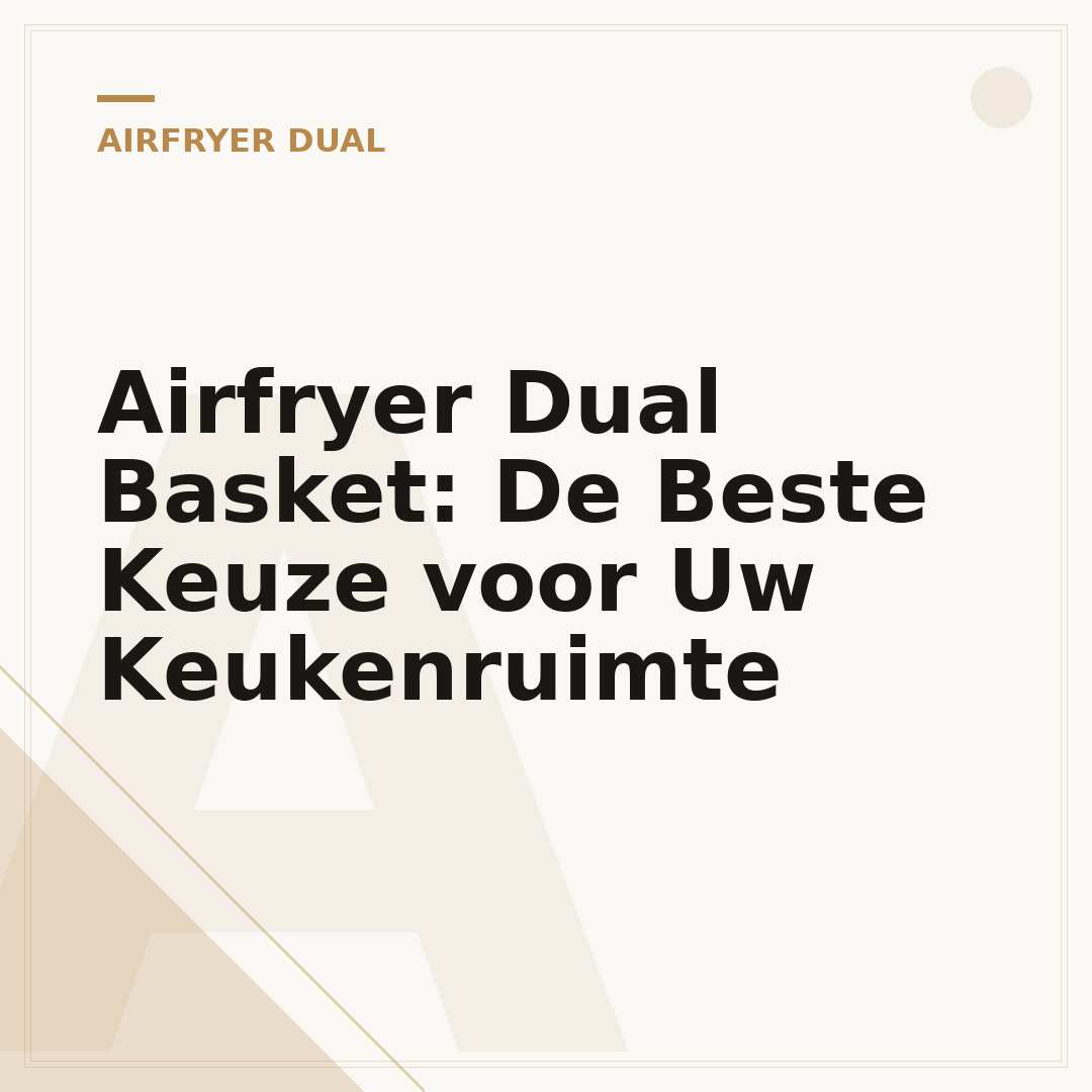Airfryer Dual Basket: De Beste Keuze voor Uw Keukenruimte