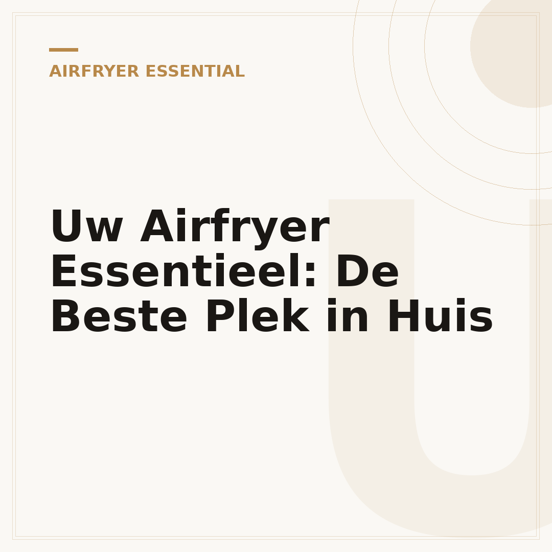 Uw Airfryer Essentieel: De Beste Plek in Huis