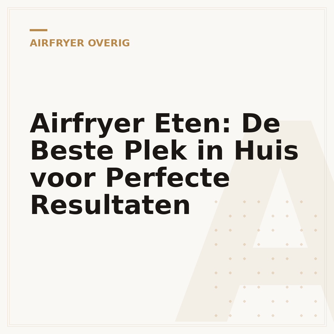 Airfryer Eten: De Beste Plek in Huis voor Perfecte Resultaten