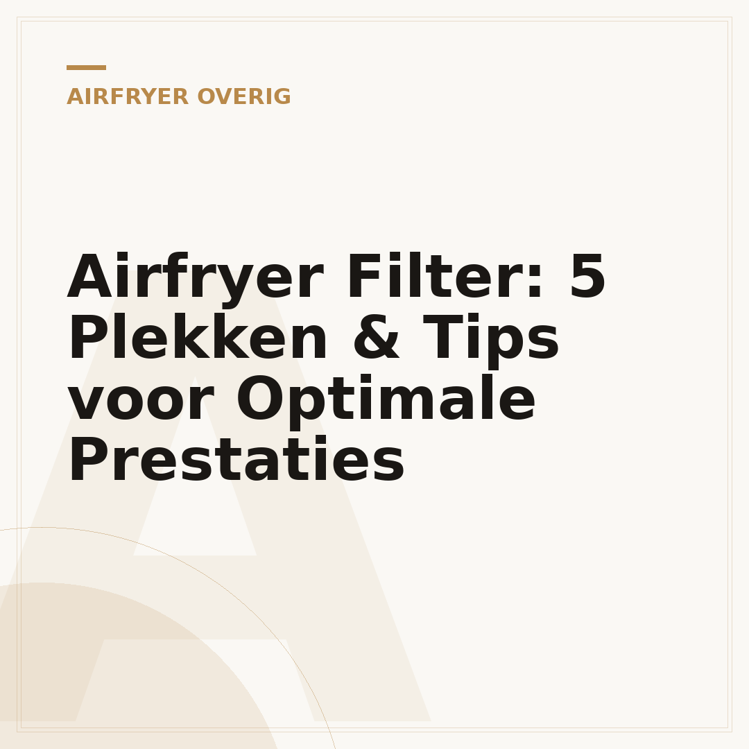 Airfryer Filter: 5 Plekken & Tips voor Optimale Prestaties