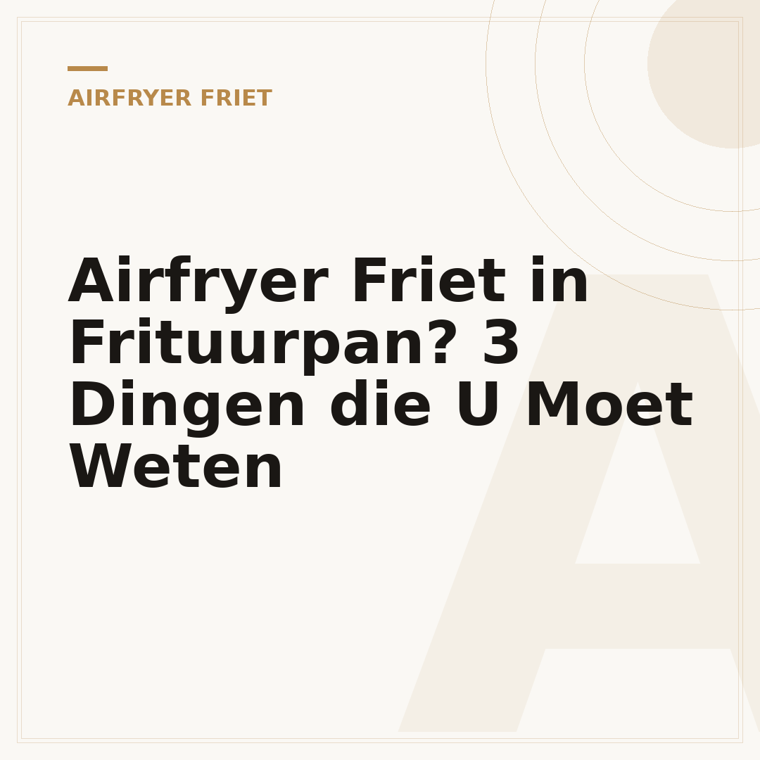 Airfryer Friet in Frituurpan? 3 Dingen die U Moet Weten