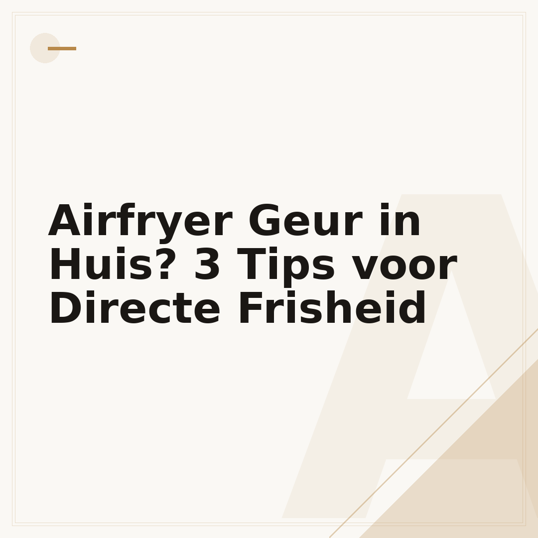 Airfryer Geur in Huis? 3 Tips voor Directe Frisheid
