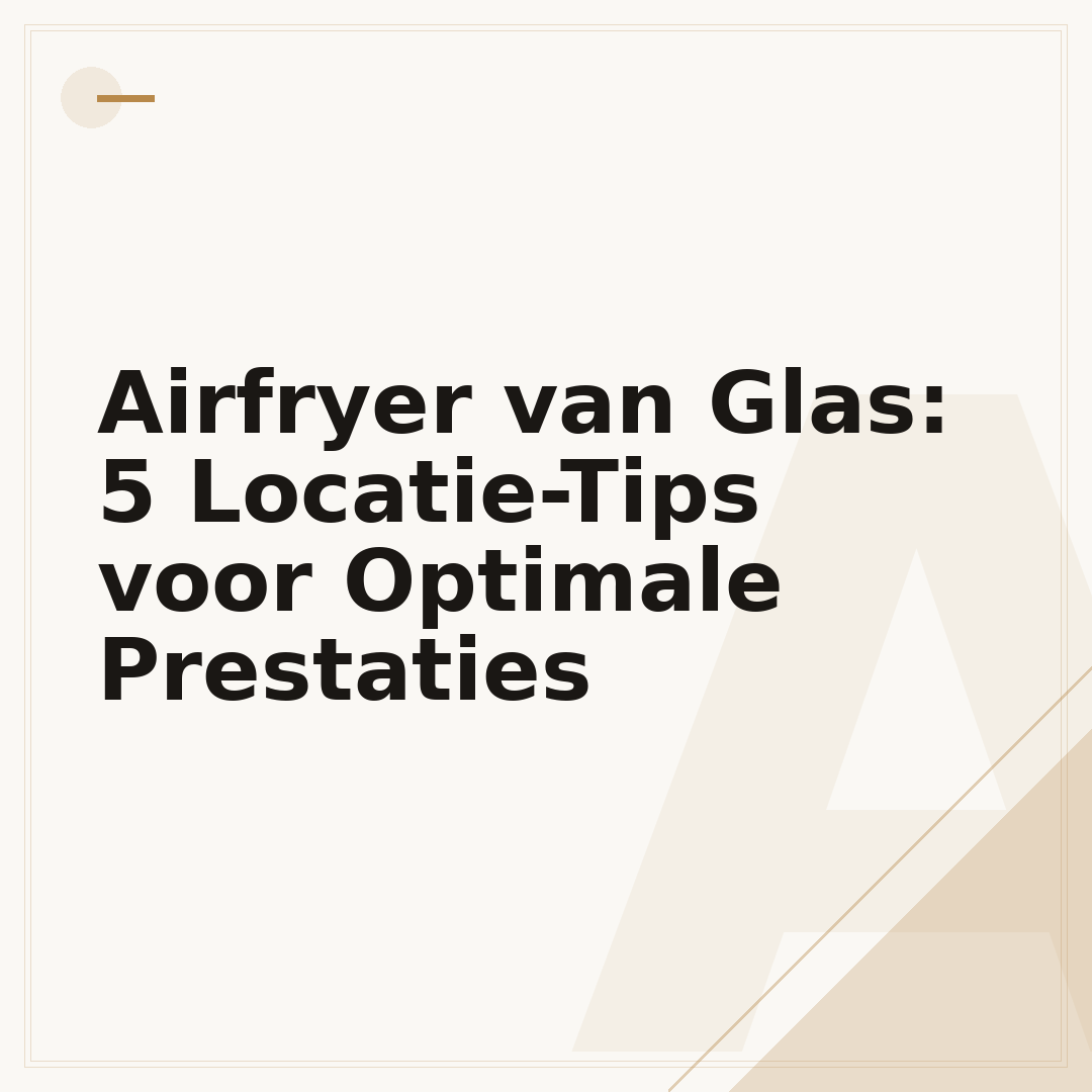 Airfryer van Glas: 5 Locatie-Tips voor Optimale Prestaties