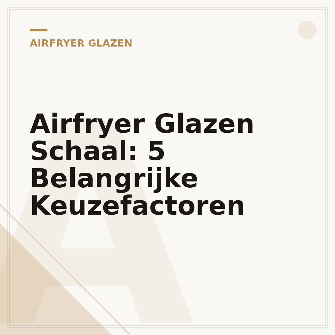 Airfryer Glazen Schaal: 5 Belangrijke Keuzefactoren
