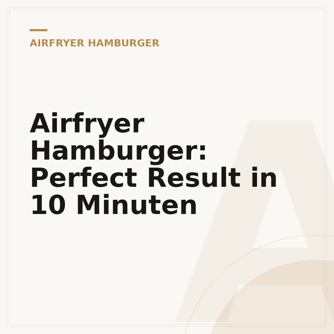 Airfryer Hamburger: Perfect Result in 10 Minuten