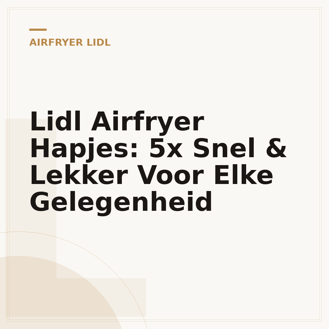 Lidl Airfryer Hapjes: 5x Snel & Lekker Voor Elke Gelegenheid