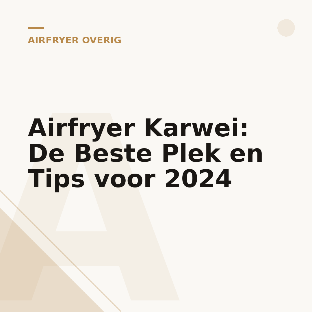 Airfryer Karwei: De Beste Plek en Tips voor 2024