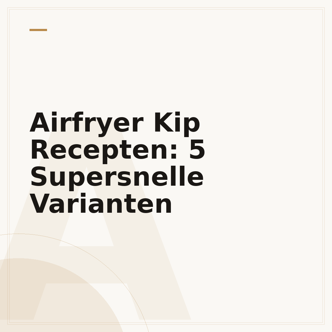 Airfryer Kip Recepten: 5 Supersnelle Varianten