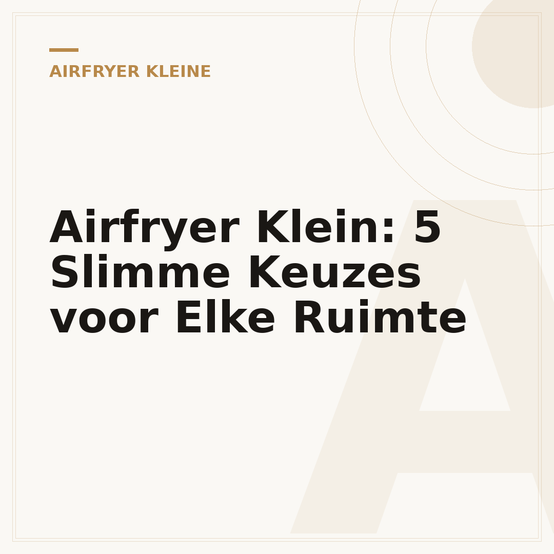 Airfryer Klein: 5 Slimme Keuzes voor Elke Ruimte