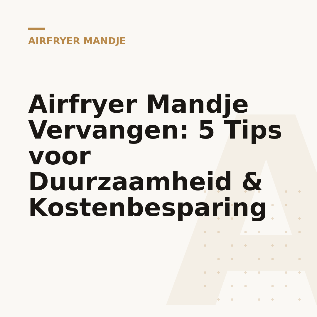 Airfryer Mandje Vervangen: 5 Tips voor Duurzaamheid & Kostenbesparing