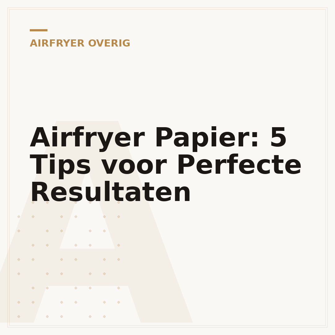 Airfryer Papier: 5 Tips voor Perfecte Resultaten
