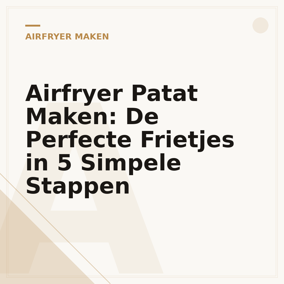 Airfryer Patat Maken: De Perfecte Frietjes in 5 Simpele Stappen