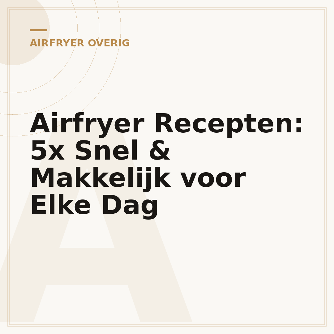 Airfryer Recepten: 5x Snel & Makkelijk voor Elke Dag