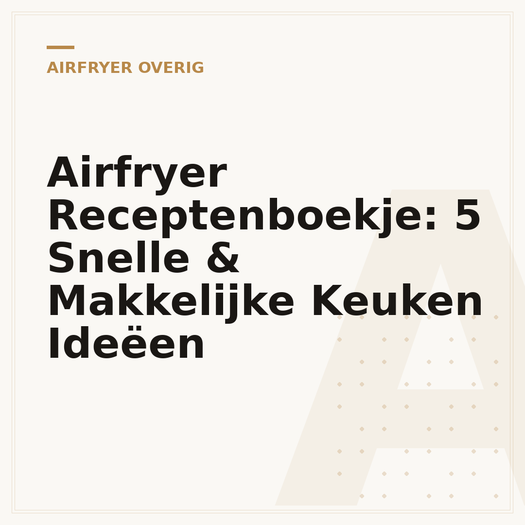 Airfryer Receptenboekje: 5 Snelle & Makkelijke Keuken Ideëen
