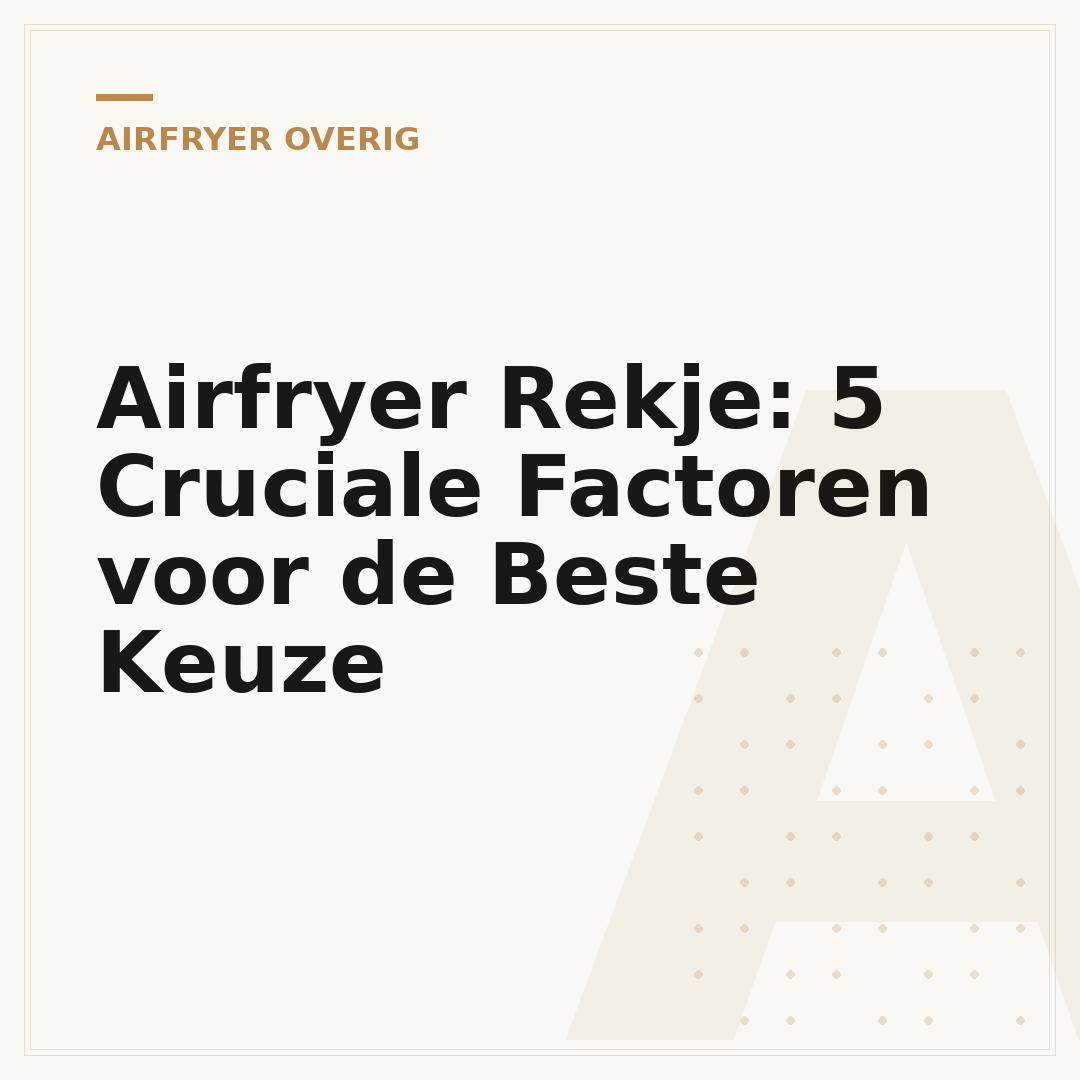 Airfryer Rekje: 5 Cruciale Factoren voor de Beste Keuze