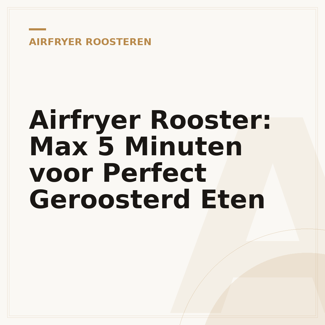 Airfryer Rooster: Max 5 Minuten voor Perfect Geroosterd Eten