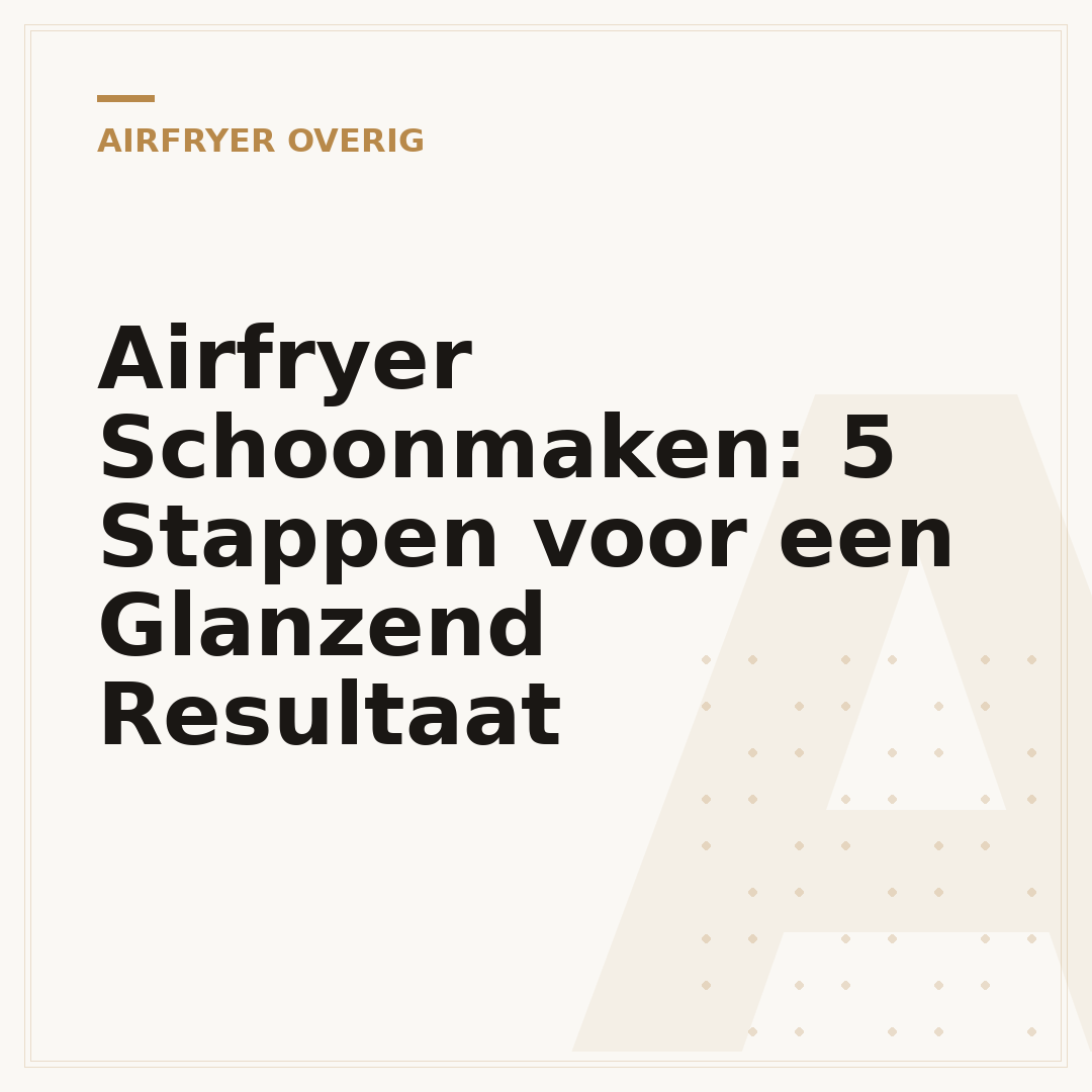 Airfryer Schoonmaken: 5 Stappen voor een Glanzend Resultaat